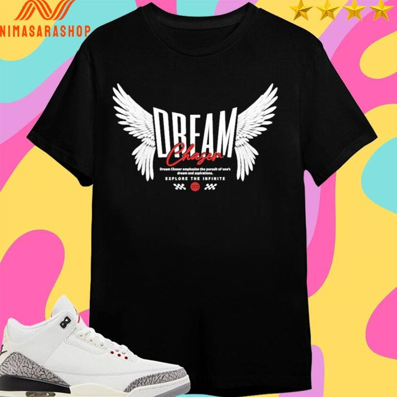 Dream Chaser Dream Chaser Emphasize The Pursuit Of One’s Dream And Aspirations Explore The Infinite Shirts