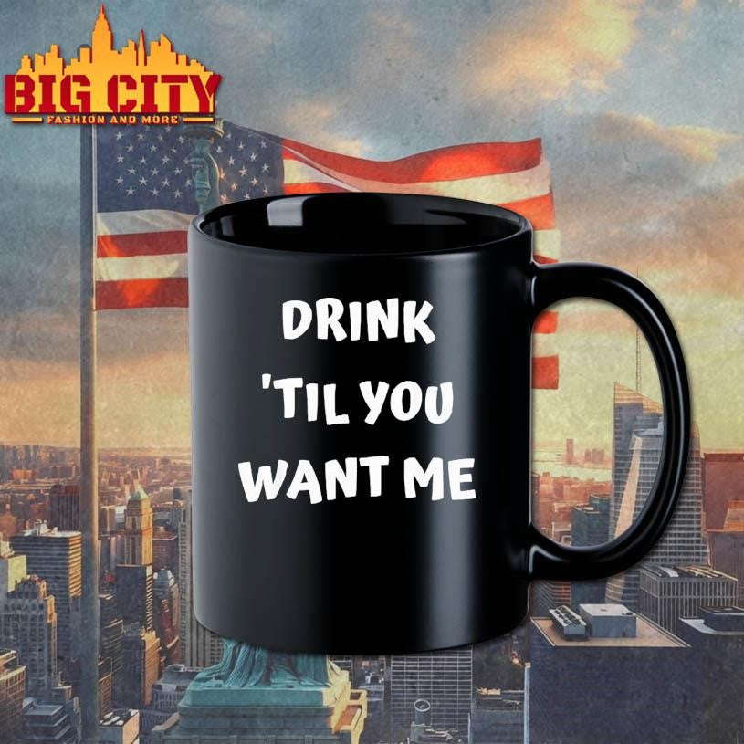 Drink ’til You Want Me Shirt