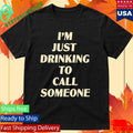 Drinking To Call Someone Shirt