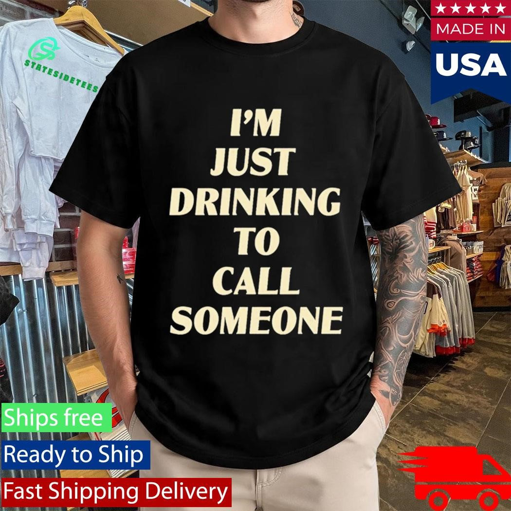 Drinking To Call Someone Shirt