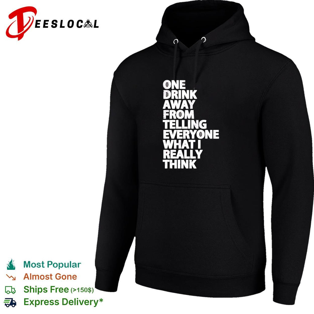 Drinking humor one drink away from telling everyone what I really think shirt