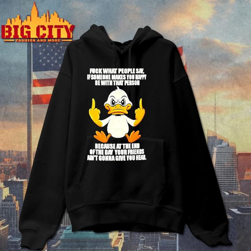 Duck Fuck What People Say If Someone Makes You Happy Shirt