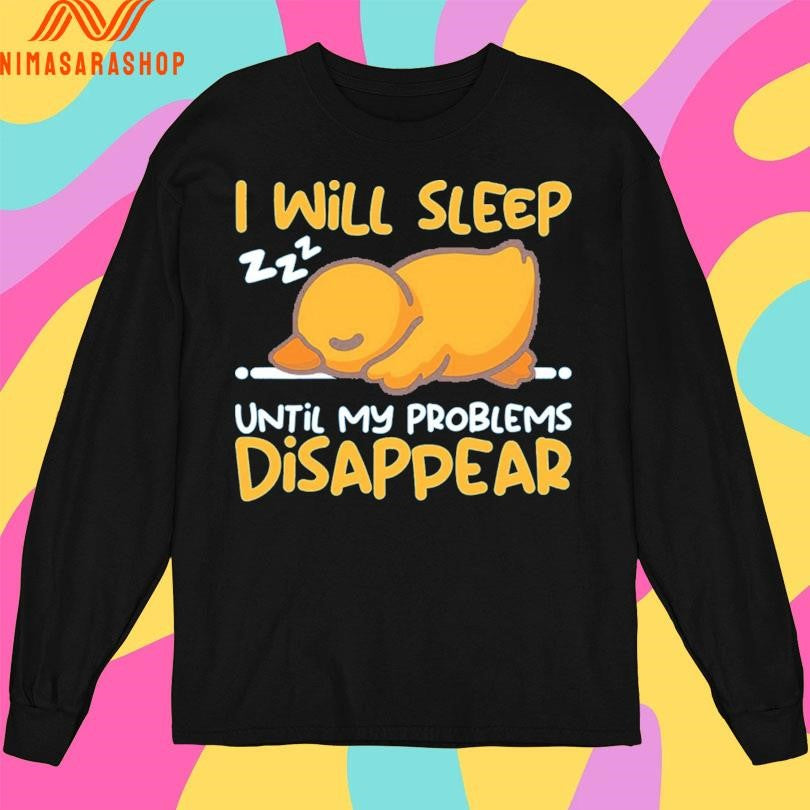 Duck I Will Sleep Until My Problems Disappear Shirts