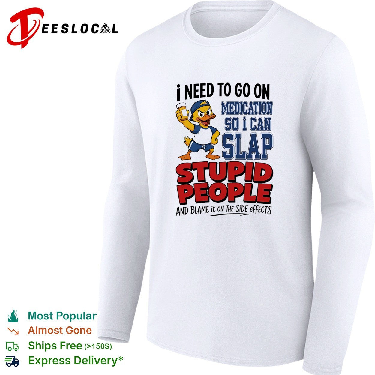 Duck I need to go on medication so I can slap stupid people and blame it on the side effects shirt