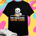 Ducktor My Diagnosis You’re Stupid Shirts