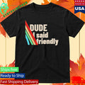 Dude I Said Friendly Arc Raiders Shirt