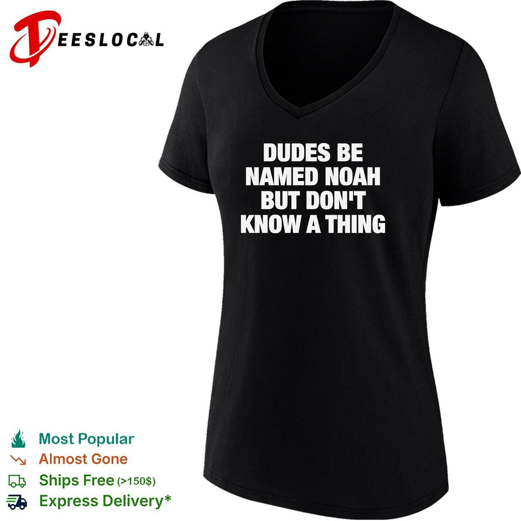 Dudes be named Noah but don’t know a thing about the flood funny shirt