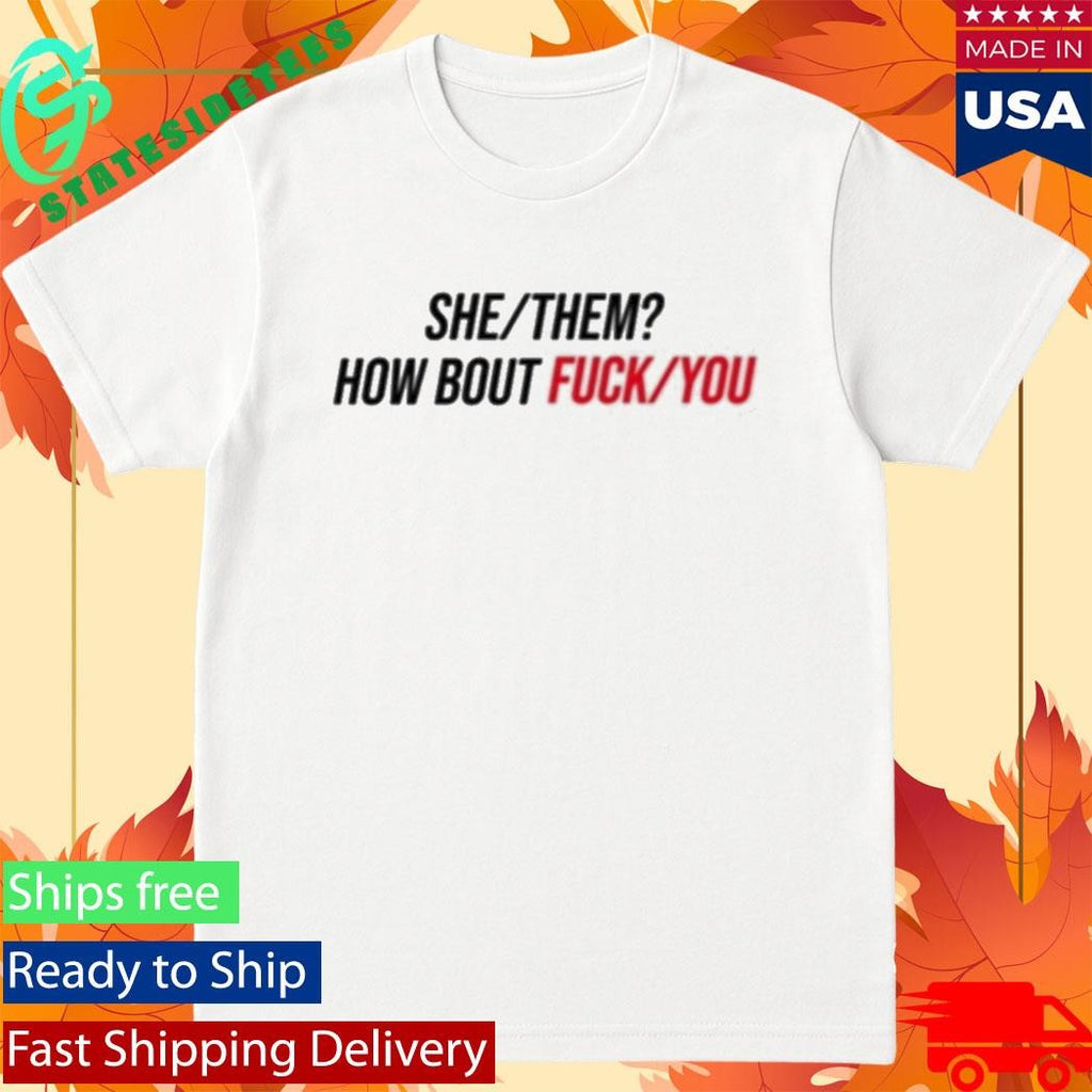 Duke Gomez She Them How About Fuck You Shirt