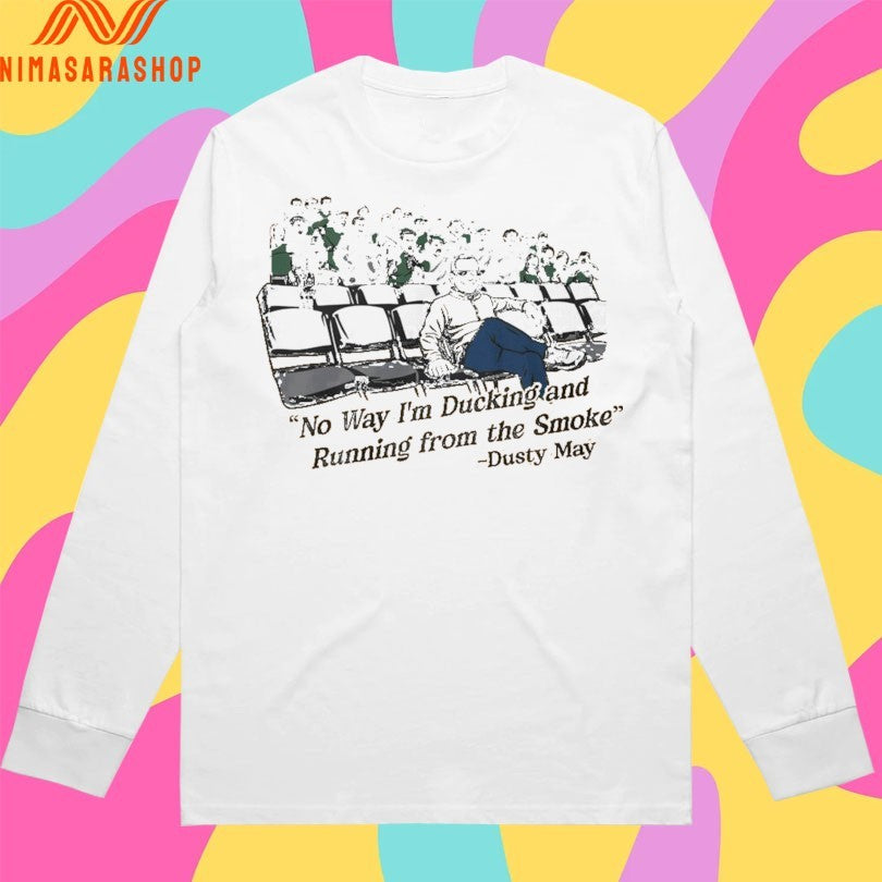 Dusty May No Way I’m Ducking And Running From The Smoke Shirts