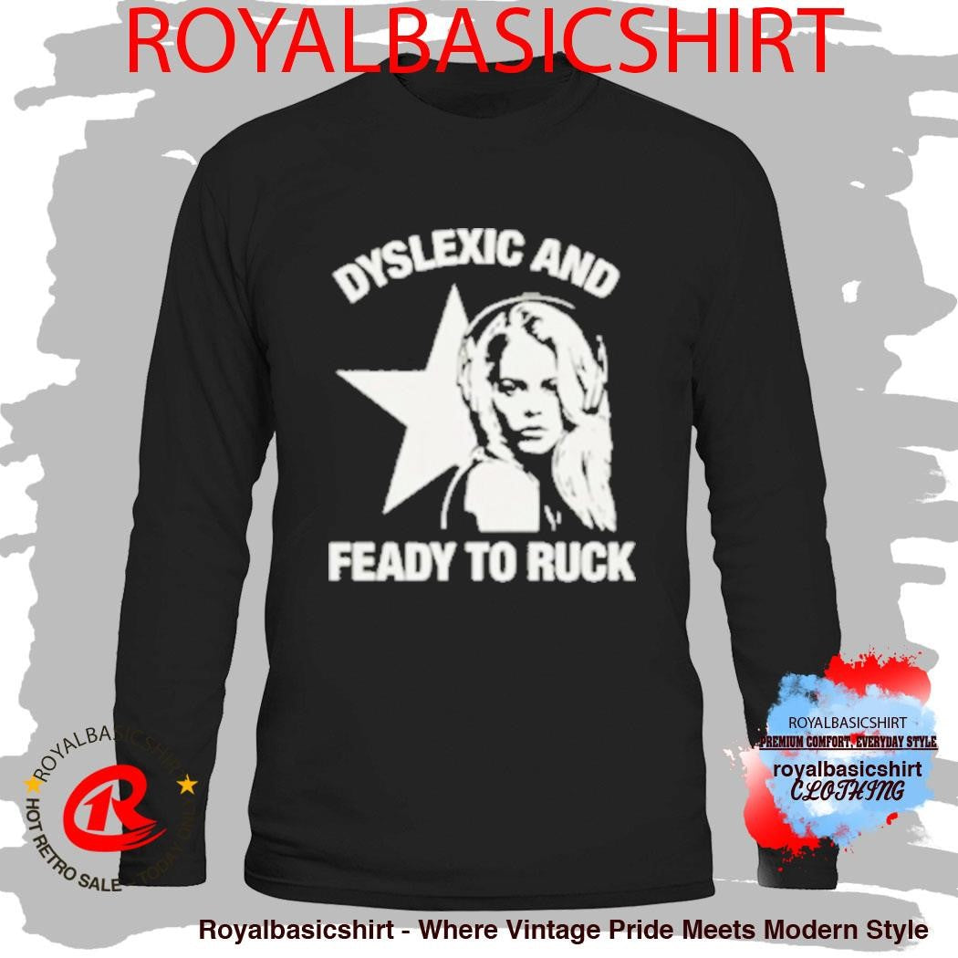 Dyslexic And Feady To Ruck Shirt