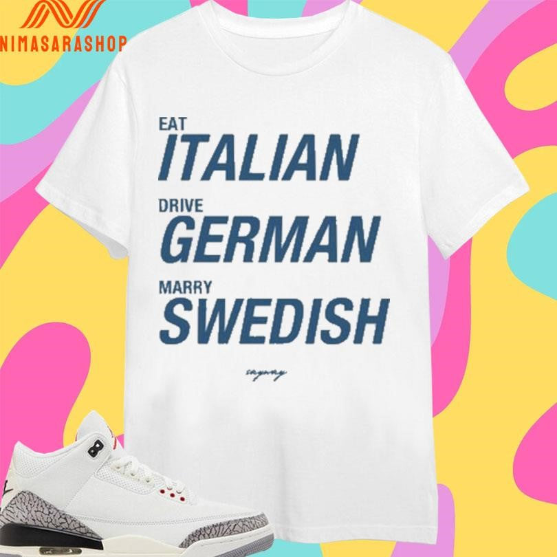 Eat Italian Drive German Marry Swedish 2026 Shirts