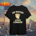 Eat Oysters Love Longer Shirt