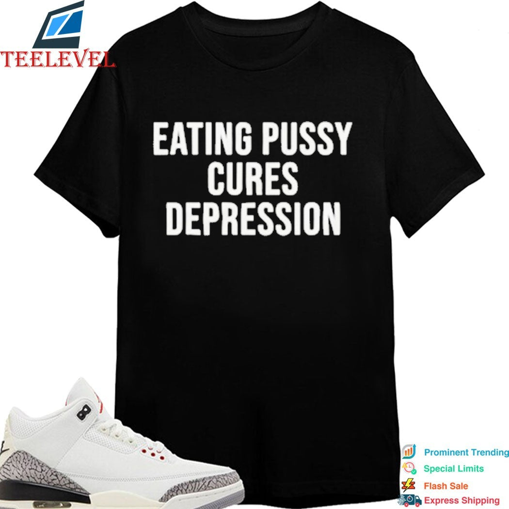 Eating Pussy Cures Depression T-shirts