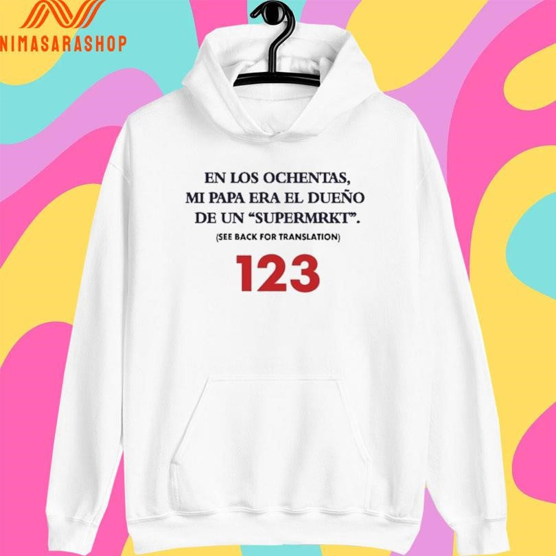 En Los Ochentas Mi Papa Era El Dueño De Un Supermrkt See Back For Translation 123 Shirts