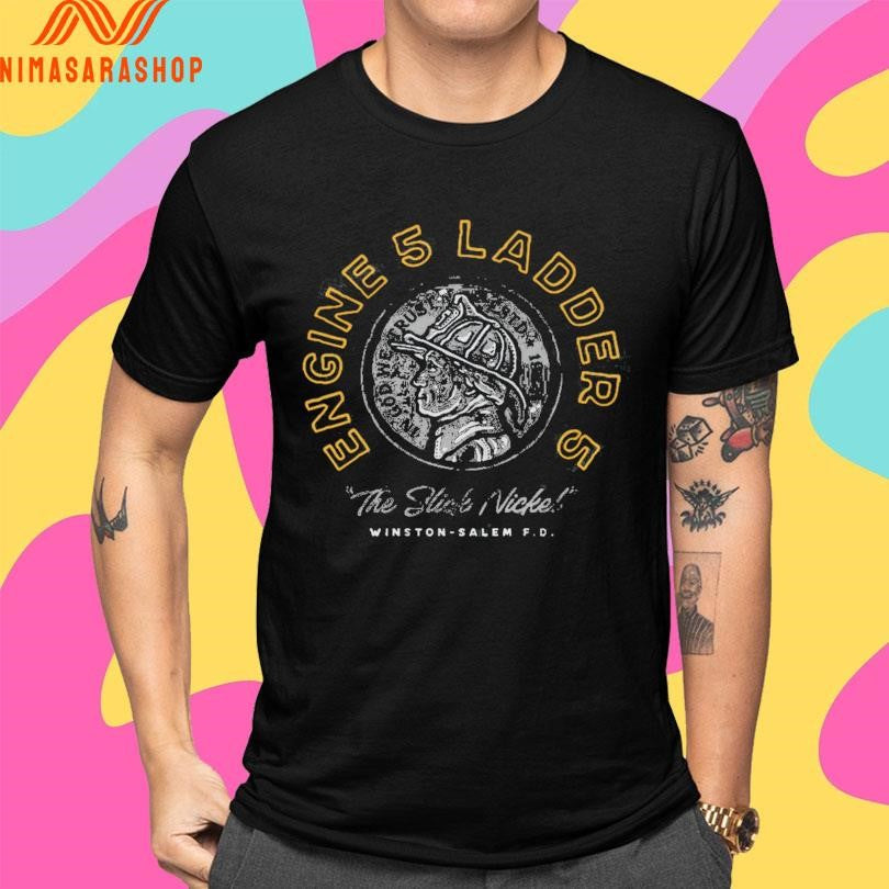 Engine 5 Ladder 5 The Slick Nickel Winston-Salem FD Shirts