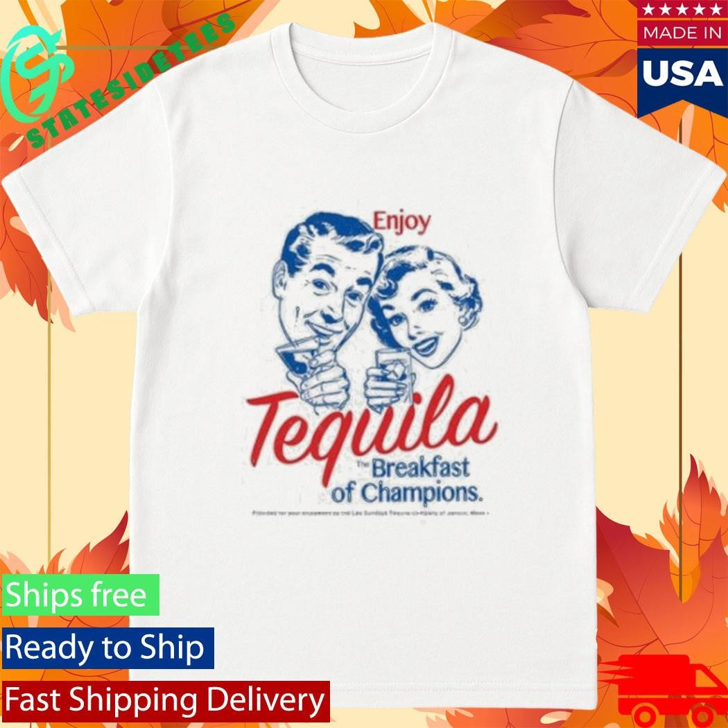 Enjoy Tequila Breakfast Of Champions Shirt