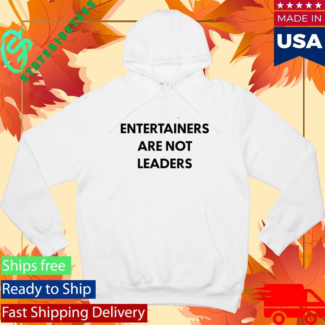 Entertainers Are Not Leaders Shirt