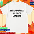 Entertainers Are Not Leaders Shirt