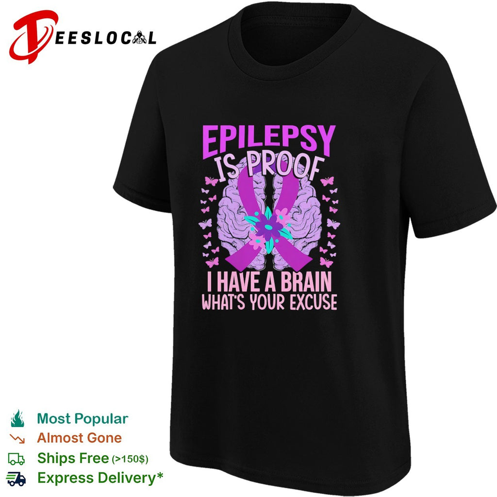 Epilepsy Is Proof I Have A Brain What Is Your Excuse awareness graphic shirt