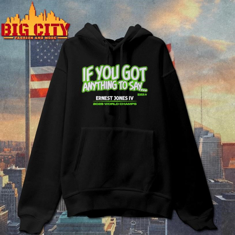 Ernest Jones IV If You Got Anything to Say Shirt