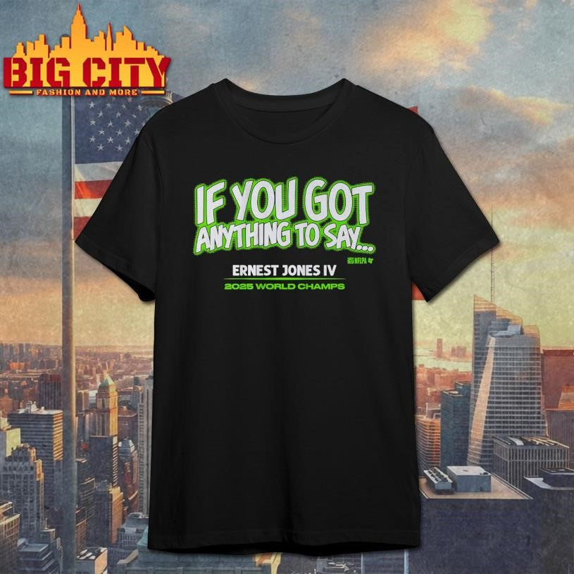 Ernest Jones IV If You Got Anything to Say Shirt