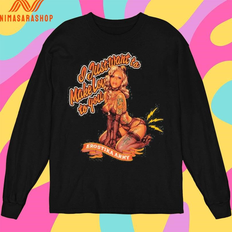 Erostika Army I Just Want To Make Love To You Shirts