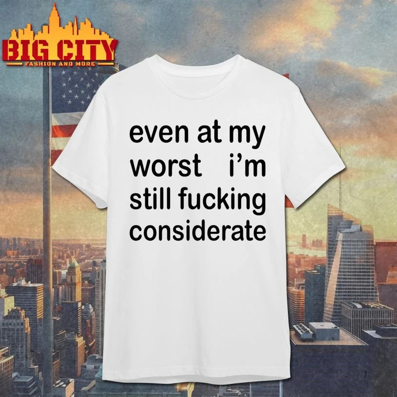 Even At My Worst I’m Still F-cking Considerate shirt