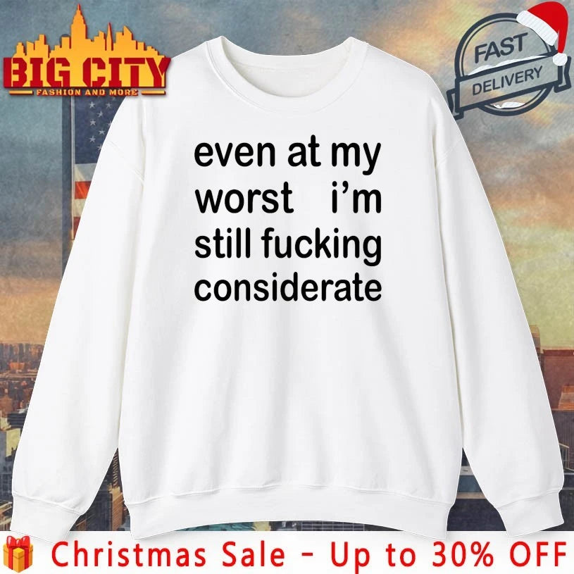 Even At My Worst I’m Still F-cking Considerate shirt