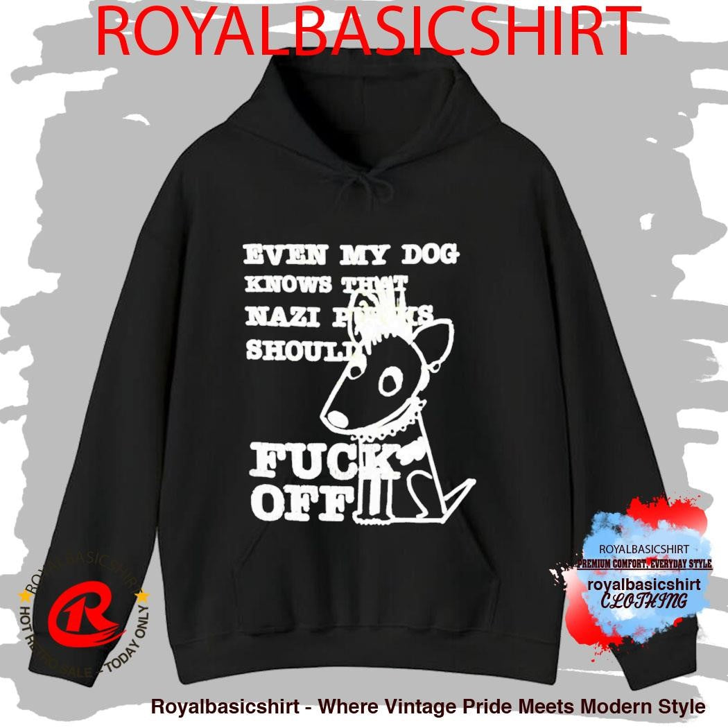 Even My Dog Knows That Nazi Punks Should Fuck Off Shirt