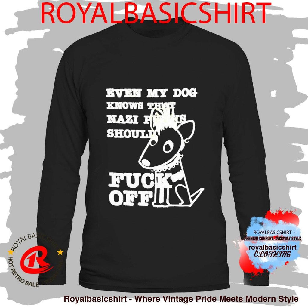 Even My Dog Knows That Nazi Punks Should Fuck Off Shirt