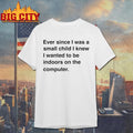 Ever Since I Was A Small Child I Knew I Wanted To Be Indoors On A Computer shirt