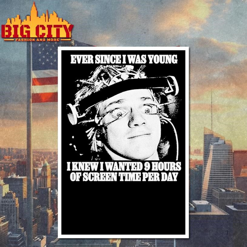 Ever Since I Was Young I Knew I Wanted 9 Hours Of Screen Time Per Day Shirt