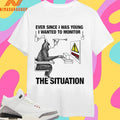 Ever Since I Was Young I Wanted To Monitor The Situation Shirts