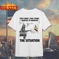 Ever Since I Was Young I Wanted To Monitor The Situation Shirt