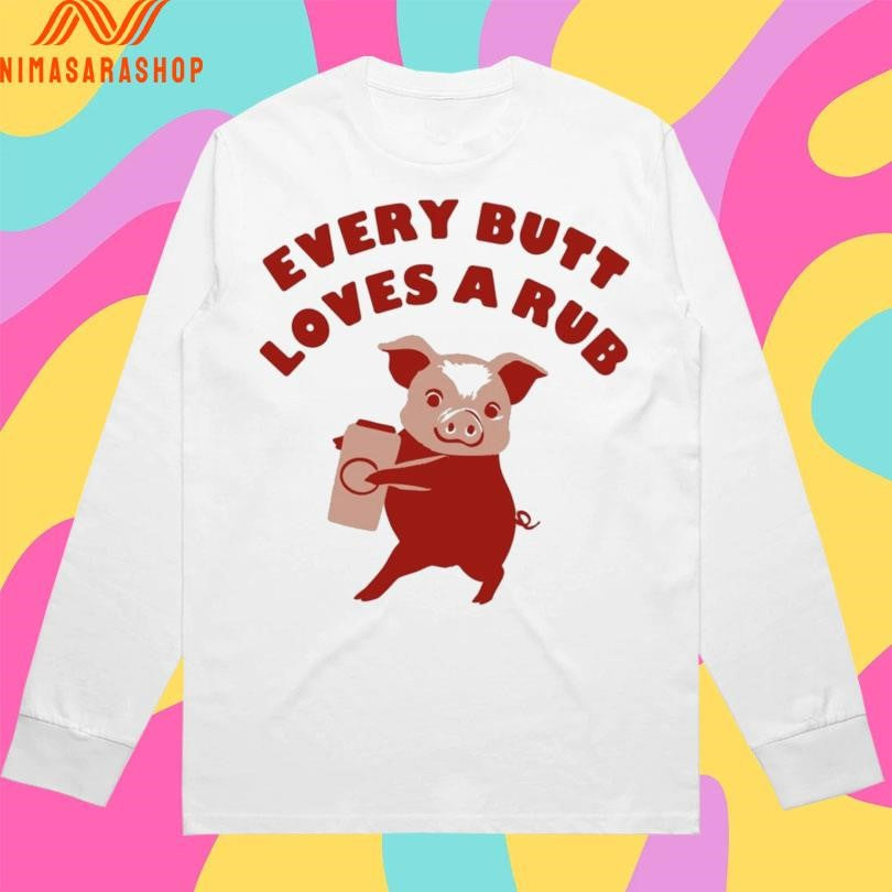 Every Butt Loves A Rub Pig Shirts