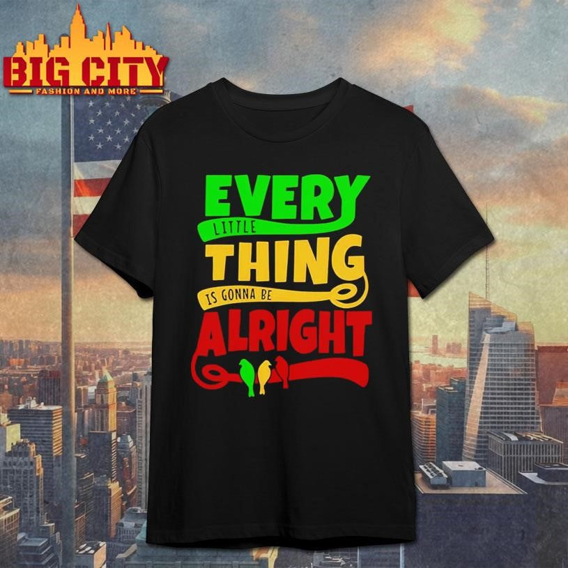 Every Little Thing Is Gonna Be Alright Shirt