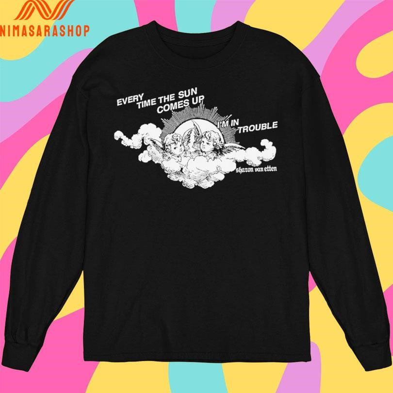 Every Time The Sun Comes Up I’m In Trouble Sharon Van Etten Shirts