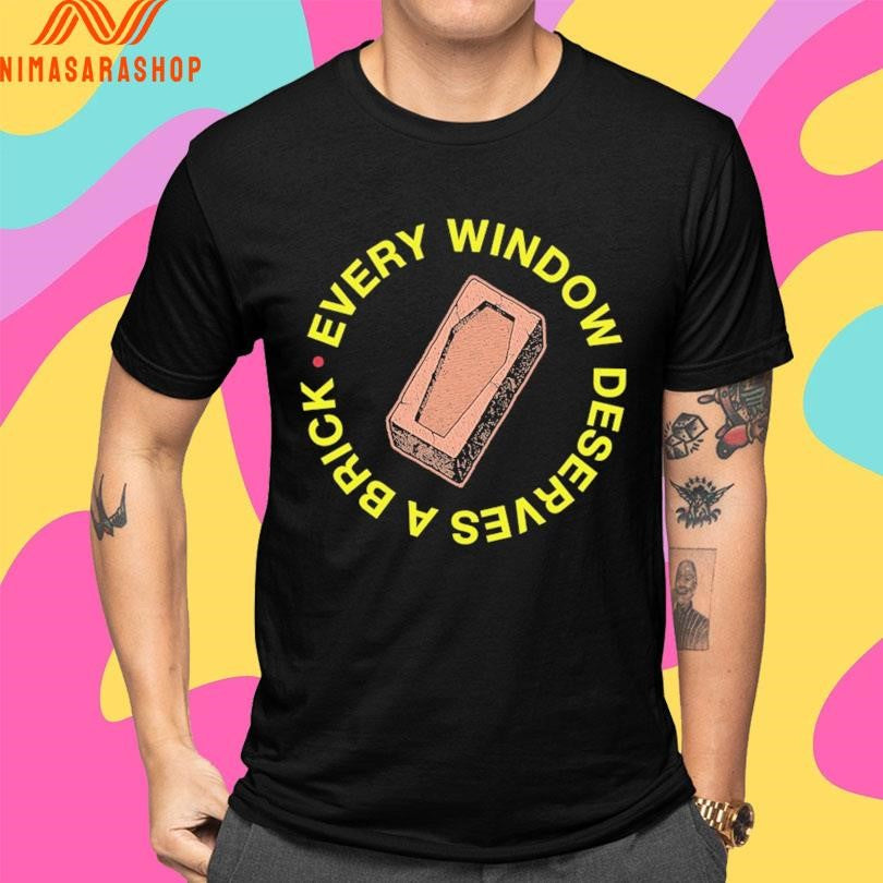 Every Window Deserves A Brick Shirts