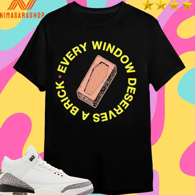Every Window Deserves A Brick Shirts