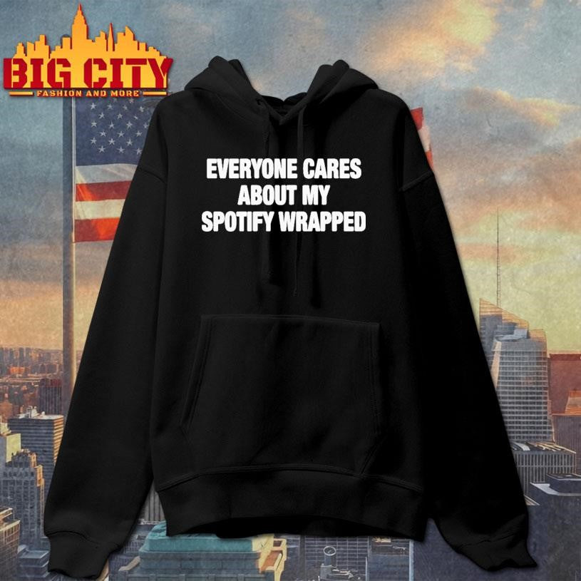 Everyone Cares About My Spotify Wrapped Shirt