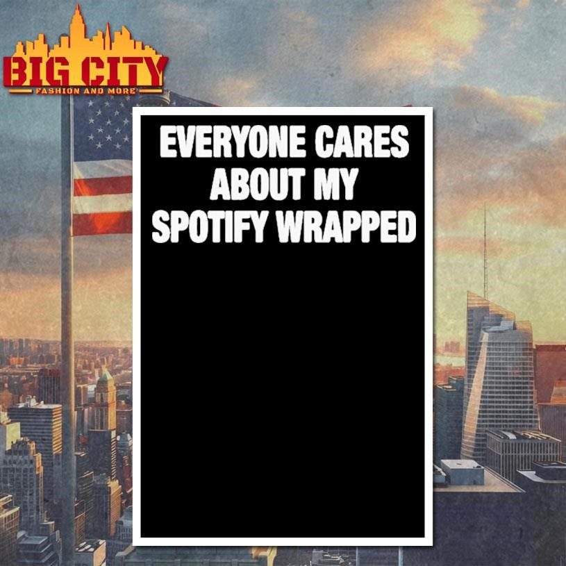 Everyone Cares About My Spotify Wrapped Shirt