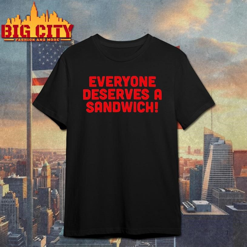Everyone Deserves A Sandwich Shirt