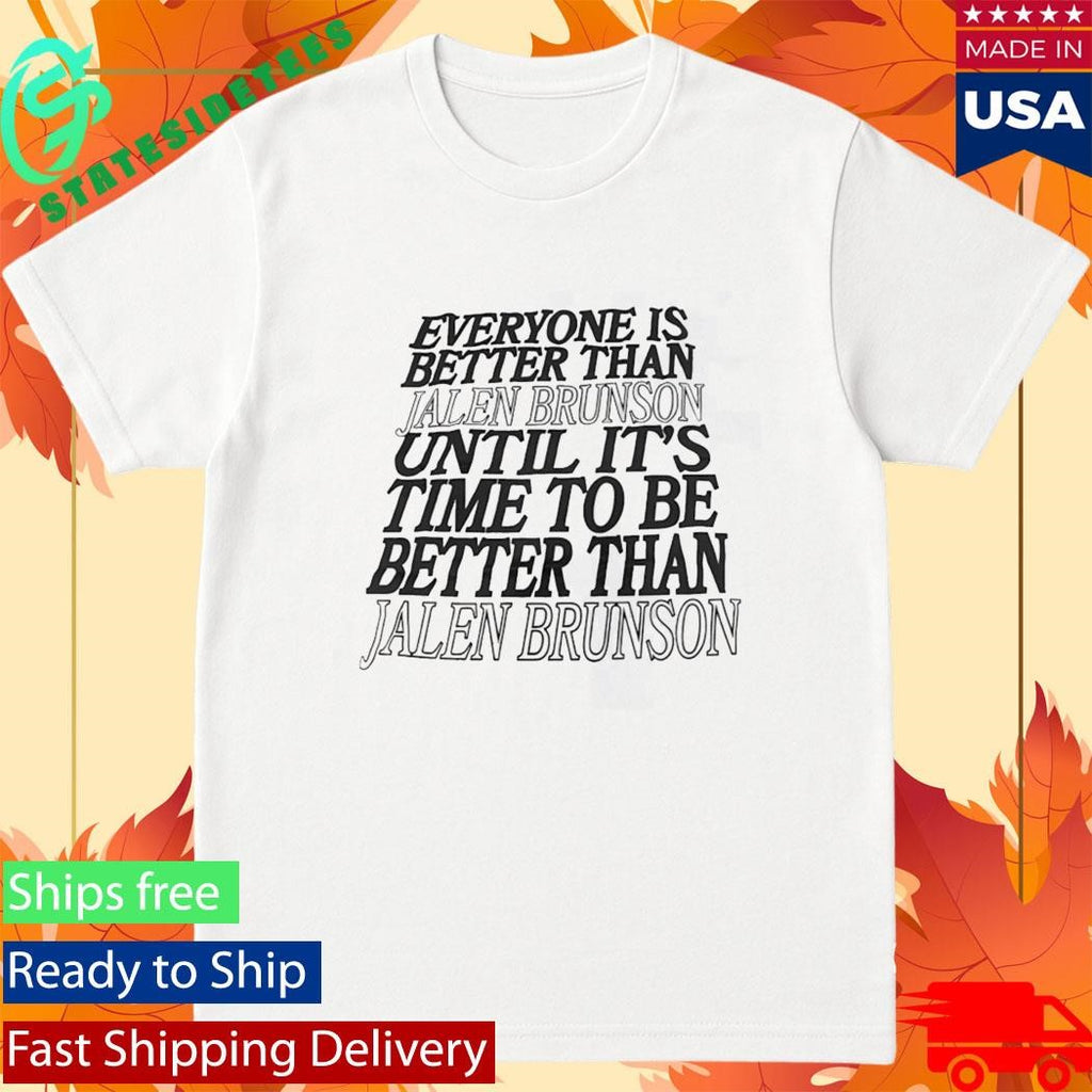 Everyone Is Better Than Jalen Brunson Until Its Time To Be Better Than Shirt