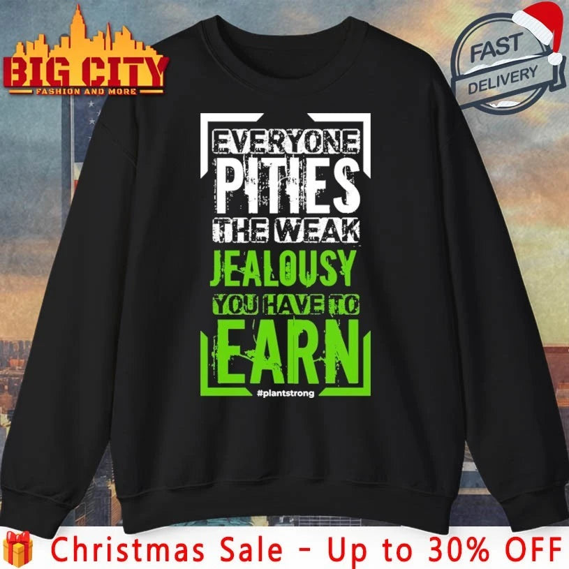 Everyone pities the weak jealousy you have to earn shirt