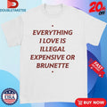 Everything 1 Love Is Illegal Expensive Or Brunette Shirts