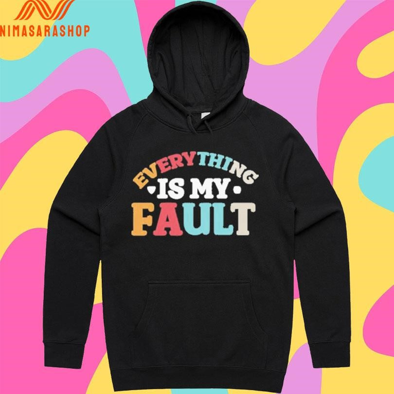 Everything Is My Fault Shirts