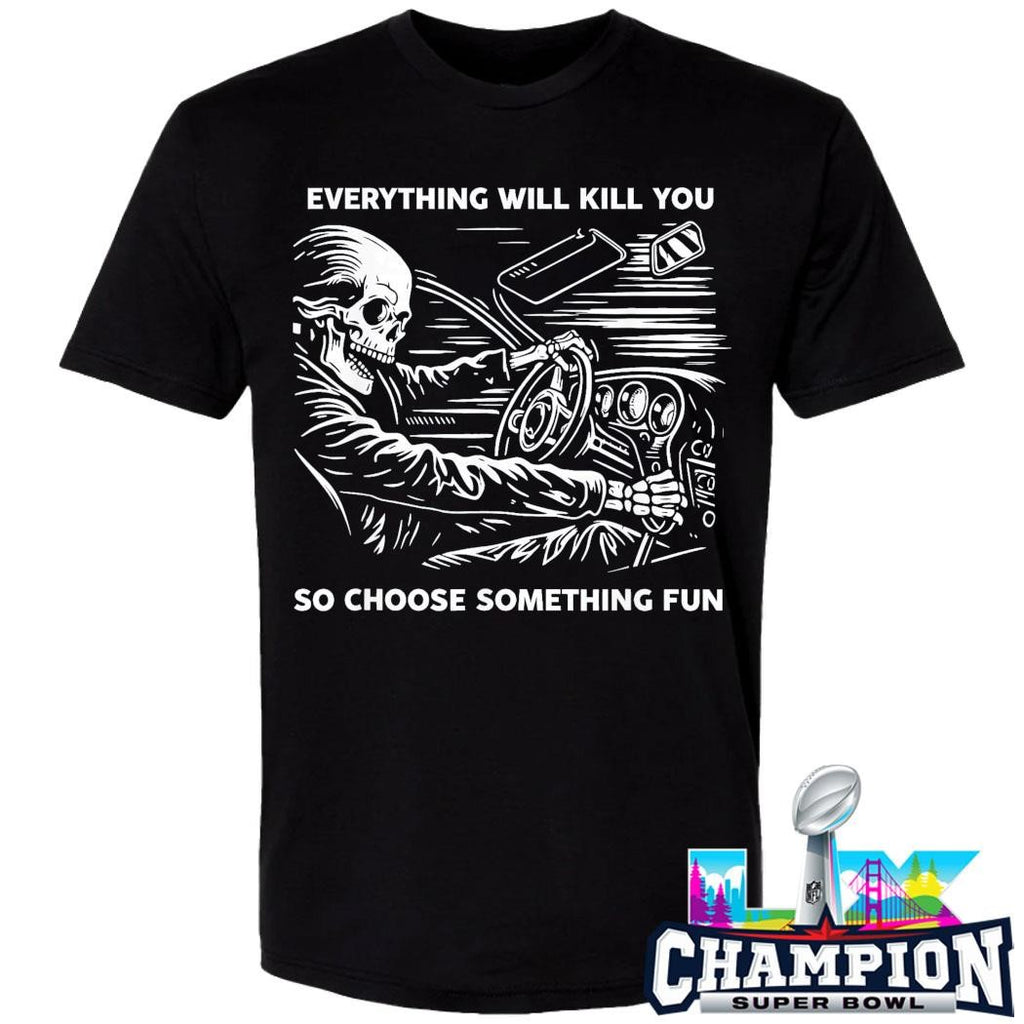 Everything Will Kill You So Choose Something Fun Shirt