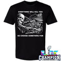 Everything Will Kill You So Choose Something Fun Shirt