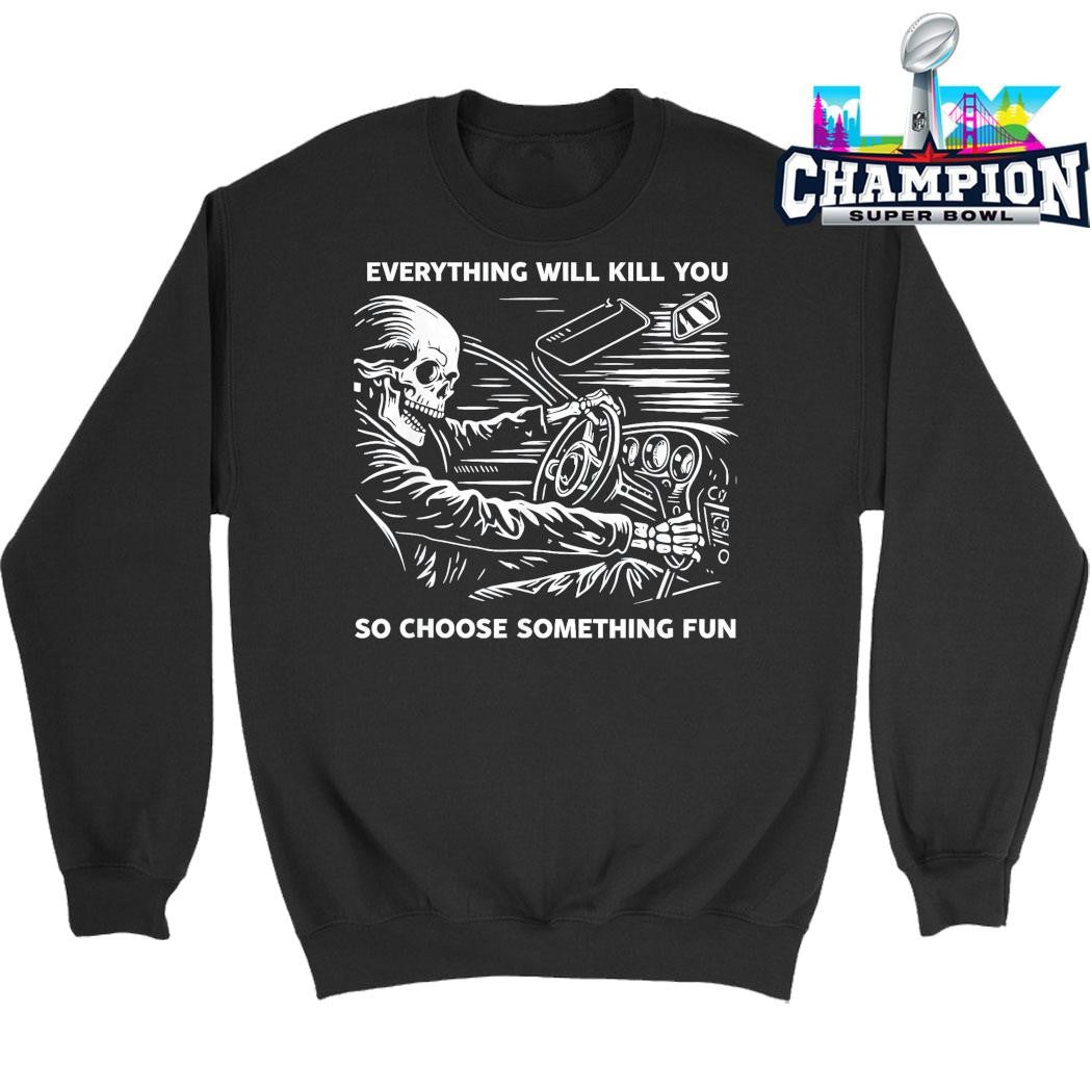 Everything Will Kill You So Choose Something Fun Shirt