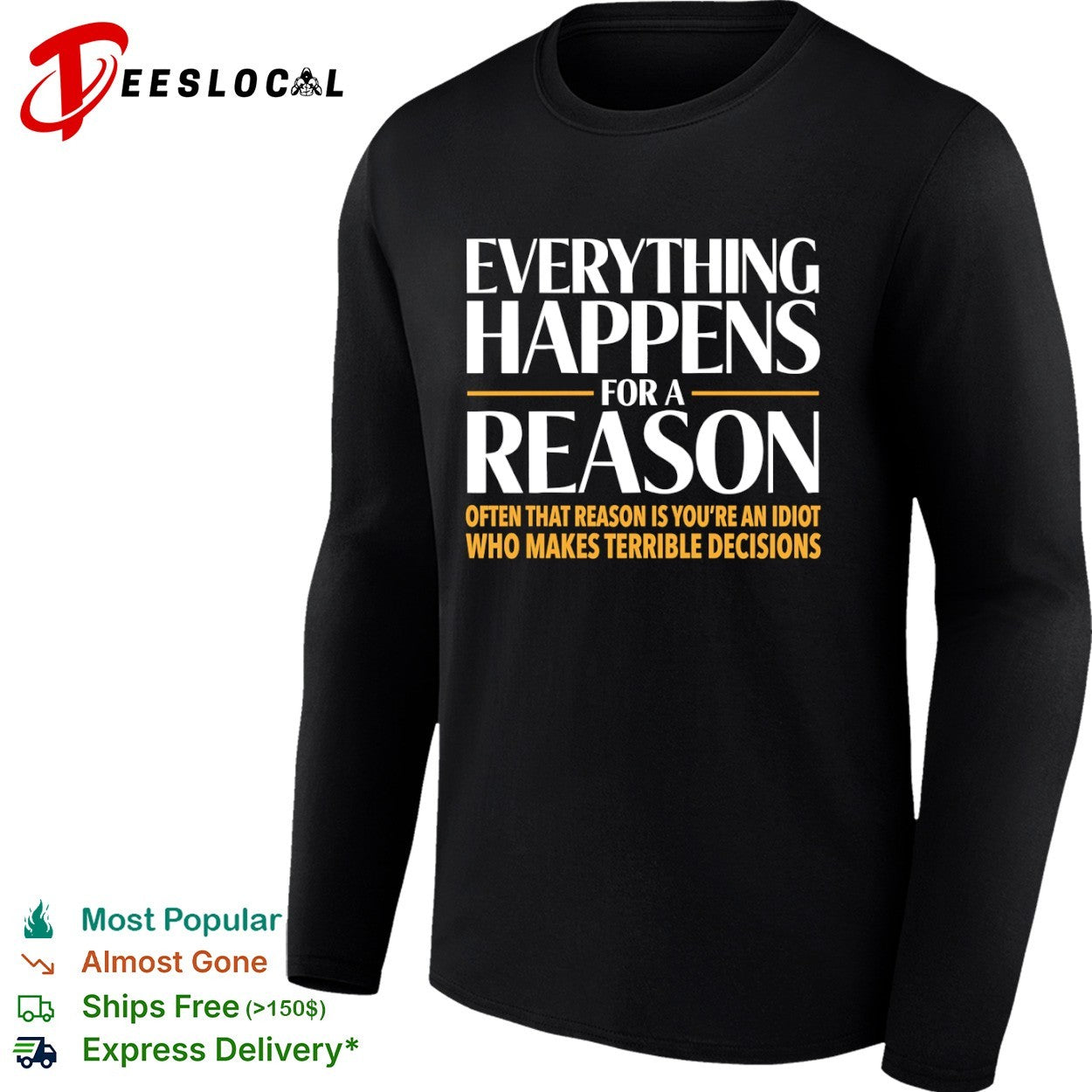 Everything happens for a reason often that is youre an idiot who makes terrible decisions shirt